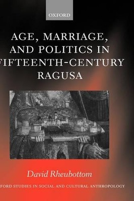 Age, Marriage, and Politics in Fifteenth-Century Ragusa - 9780198234128