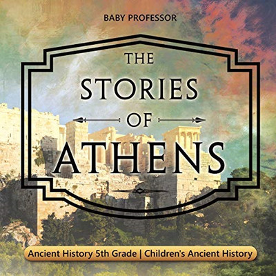 The Stories of Athens-Ancient History 5th Grade-Childre -  NEW Baby Professor 20