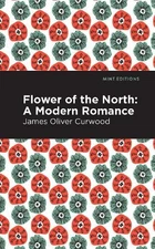 James Oliver Curwood Flower of the North (Hardback) Mint Editions (UK IMPORT)