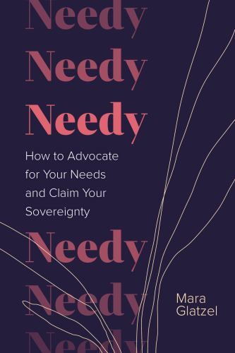 Needy : How to Advocate for Your Needs and Claim Your Sovereignty by Mara ...
