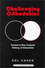 Challenging Orthodoxies : Toward a New Cultural History of Educat