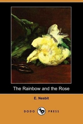 The Rainbow and the Rose (Dodo Press) Edith Nesbit