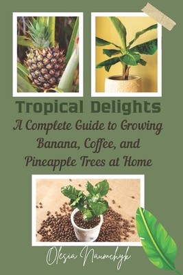 Tropical Delights: A Complete Guide to Growing Banana, Coffee, and Pineapple Tre
