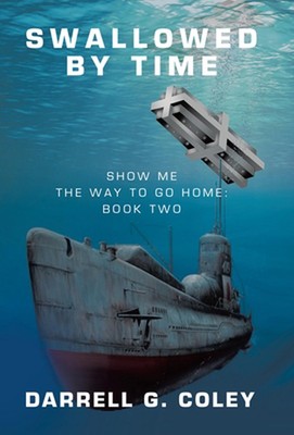 Swallowed By Time: Show Me the Way to Go Home: Book Two by Darrell G. Coley Hard