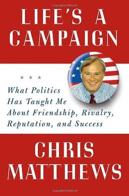 Life's a Campaign: What Politics Ha..., Matthews, Chris