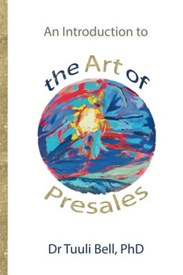An Introduction to the Art of Presales: Breaking the ... by Bell PhD, Dr Tuuli M