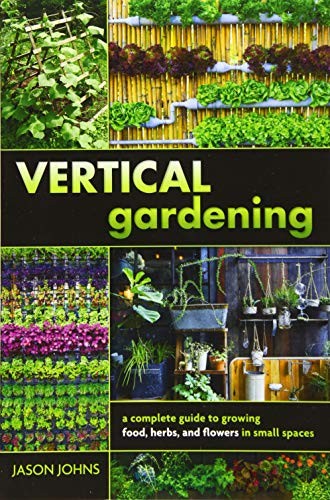 Vertical Gardening: A Complete Guide to Growing Food, Herbs, and