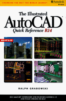 THE ILLUSTRATED AUTOCAD QUICK REFERENCE GUIDE R 14 By Ralph Grabowski