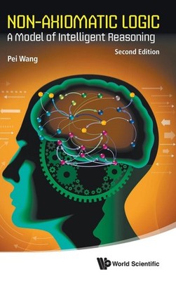 NON AXIOMATIC LOGIC: A MODEL OF INTELLIGENT REASONING HARDCOVER 2025
