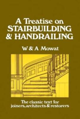 A Treatise on Stairbuilding and Handrailing - Paperback By William Mowat - GOOD
