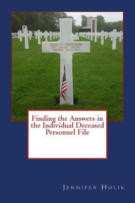 Finding the Answers in the Individual Deceased Personnel File by Jennifer Holik