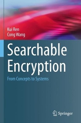 Searchable Encryption: From Concepts to Systems by Kui Ren Paperback Book