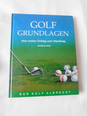 Golf Grundlagen Vom ersten Schlag zum Handicap Andreas Hahn Der Golf Albrecht