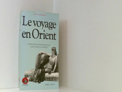 Le voyage en Orient: Anthologie des Voyageurs francais dans le Levant au XIXe Si