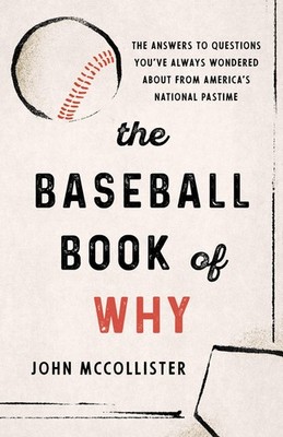 The Baseball Book of Why: The Answers to Questions You've Always Wondered ab...