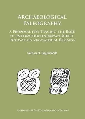 Archaeological Paleography: A Proposal for  by Joshua D. Englehardt PAPERBACK