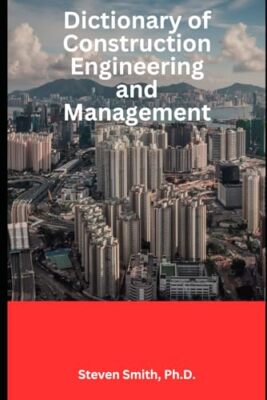 Smith Ph.D. - Dictionary of Construction Engineering and Management -  - X555z