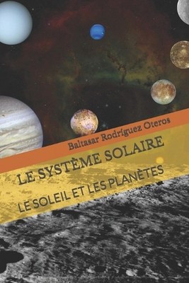 Le Systme Solaire: Le Soleil Et Les Plan?tes by Baltasar Rodr?guez Oteros Paperb