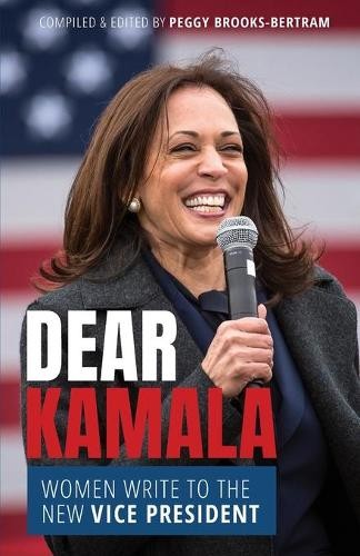 Dear Kamala – Women Write to the New Vice President Brooks–bertram Smith