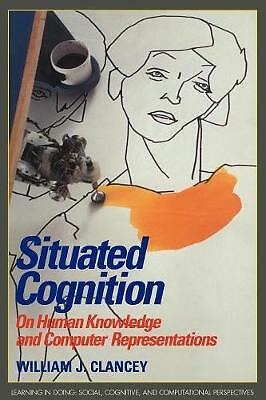 Situated Cognition On Human Knowledge and Computer Representations Clancey