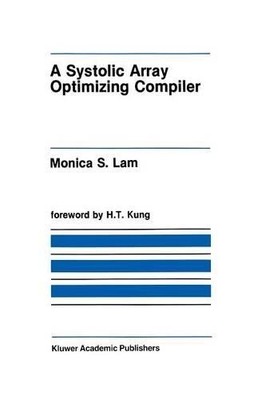 A Systolic Array Optimizing Compiler by Monica S. Lam - 9781461289616