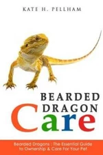 Bearded Dragons: The Essential Guide to Ownership  Care for Your Pe - VERY GOOD