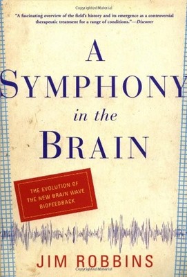 A Symphony in the Brain: The Evolution of the New Brain Wave Biofeedback by Rob