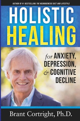 Holistic Healing for Anxiety, Depression, and Cognitive Decline Brant Cortright