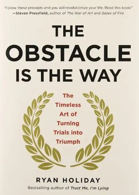 The Obstacle Is the Way: The Timeless Art of Turning Trials into Triumph - Holid
