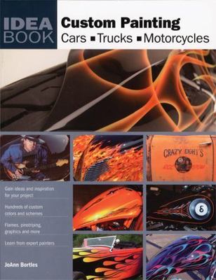 Custom Painting: Cars, Motorcycles, Trucks (Idea Book) by JoAnn Bortles