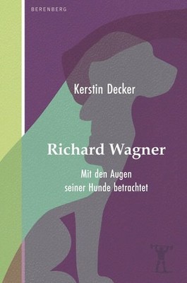 Richard Wagner. Mit den Augen seiner Hunde betrachtet. Decker, Kerstin: