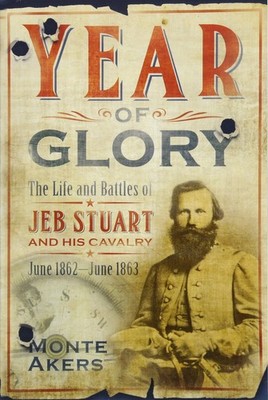 Year of Glory: The Life and Battles of Jeb Stuart and His Cavalry, June 1862...