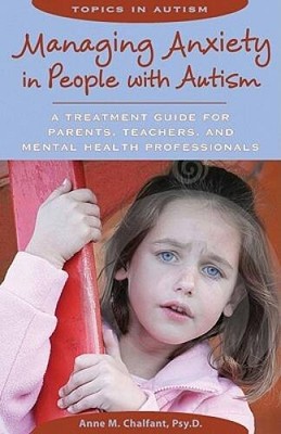 Managing Anxiety in People With Autism: A Treatment Guide for Parents, Te - GOOD