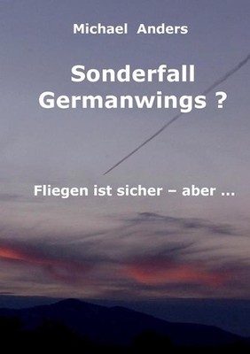Sonderfall Germanwings?: Fliegen ist sicher ... aber by Michael Anders (German) 