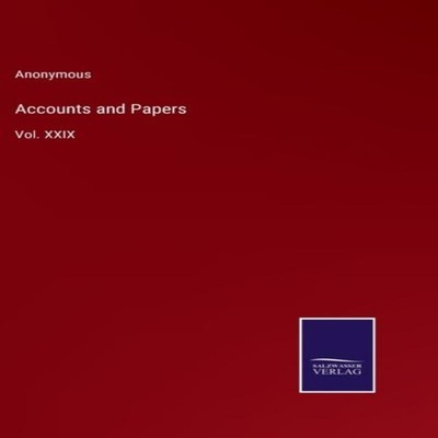 Accounts and PapersVol. XXIX Anonymous Hardcover BoD Third Party
