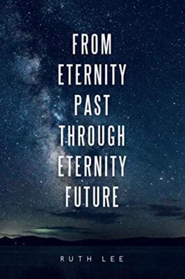 From Eternity Past Through Eternity Future Ruth Lee New Book 9781665501095