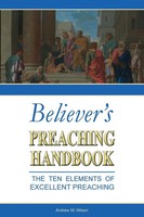 Believer's Preaching Handbook The Ten Elements Of Excellent Preaching Wilson