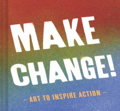 Make Change!: Art to Inspire Action by 