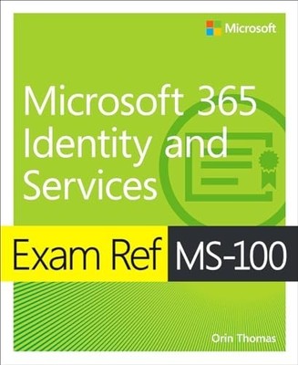 Exam Ref MS-100 Microsoft 365 Identity and Services by Thomas, Orin 0135565731