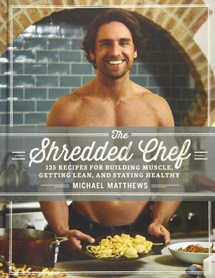 The Shredded Chef: 125 Recipes for Building Muscle, Getting Lean, and Stayin...