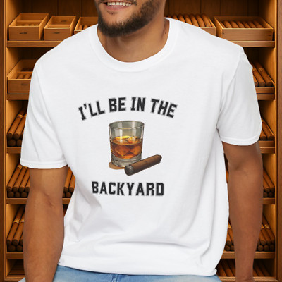 I'll be in the Backyard Cigar Whiskey T-Shirt, BBQ Pool Party, Fathers Day Gift