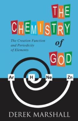 The Chemistry of God: The Creation Function and Periodicity of Elements, Bran...