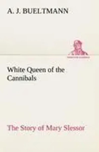 A. J. Bueltmann | White Queen Of The Cannibals: The Story Of Mary Slessor | Buch-image