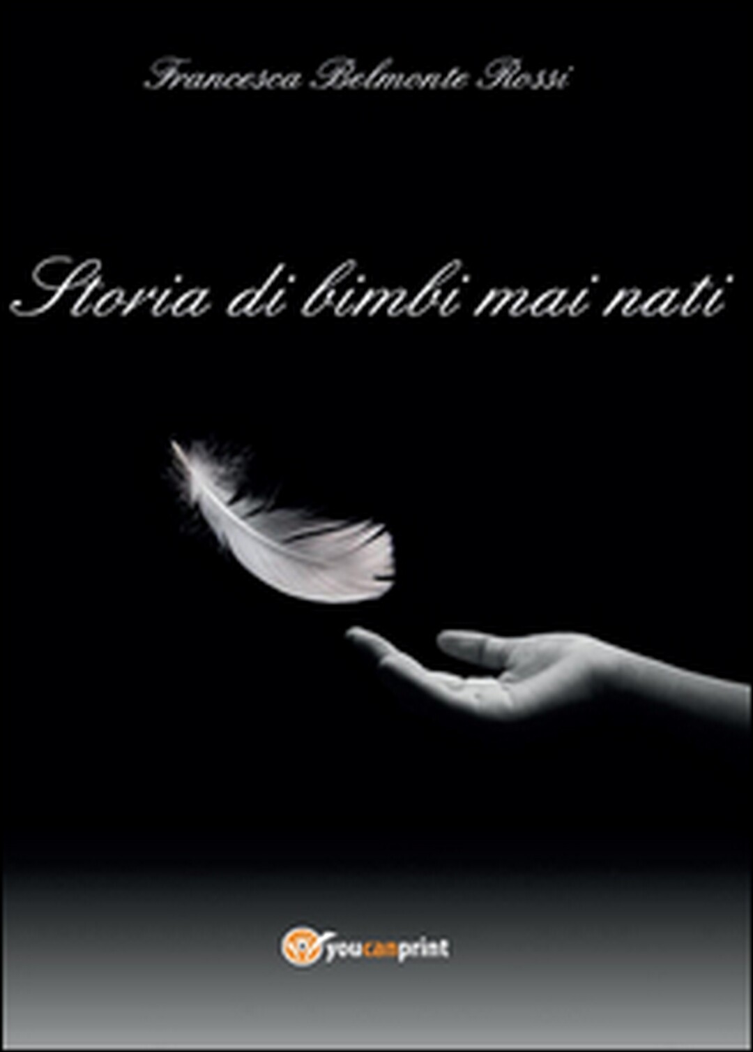 Storia di bimbi mai nati	 di Francesca Belmonte Rossi,  2016,  Youcanprint