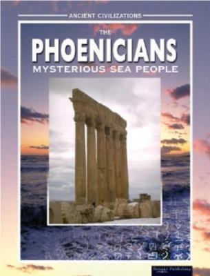 The Phoenicians: Mysterious Sea People (Ancient Civilizations)