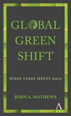 Global Green Shift: When Ceres Meets Gaia by Mathews, John A.