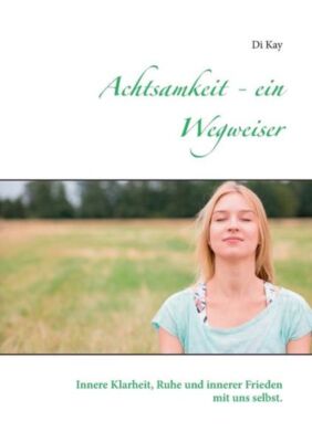 Achtsamkeit - Ein Wegweiser: Innere Klarheit, Ruhe Und Innerer Frieden Mit ...