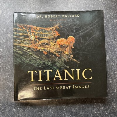 TITANIC: THE LAST GREAT IMAGES [TITANIC] [HARDCOVER]  By Dr Robert Ballard 