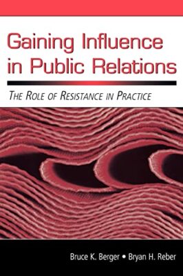 Gaining Influence in Public Relations: The Role of Resistance in Practice by ...