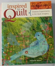Inspired to Quilt : Creative Experiments in Art Quilt Imagery by Melanie...
